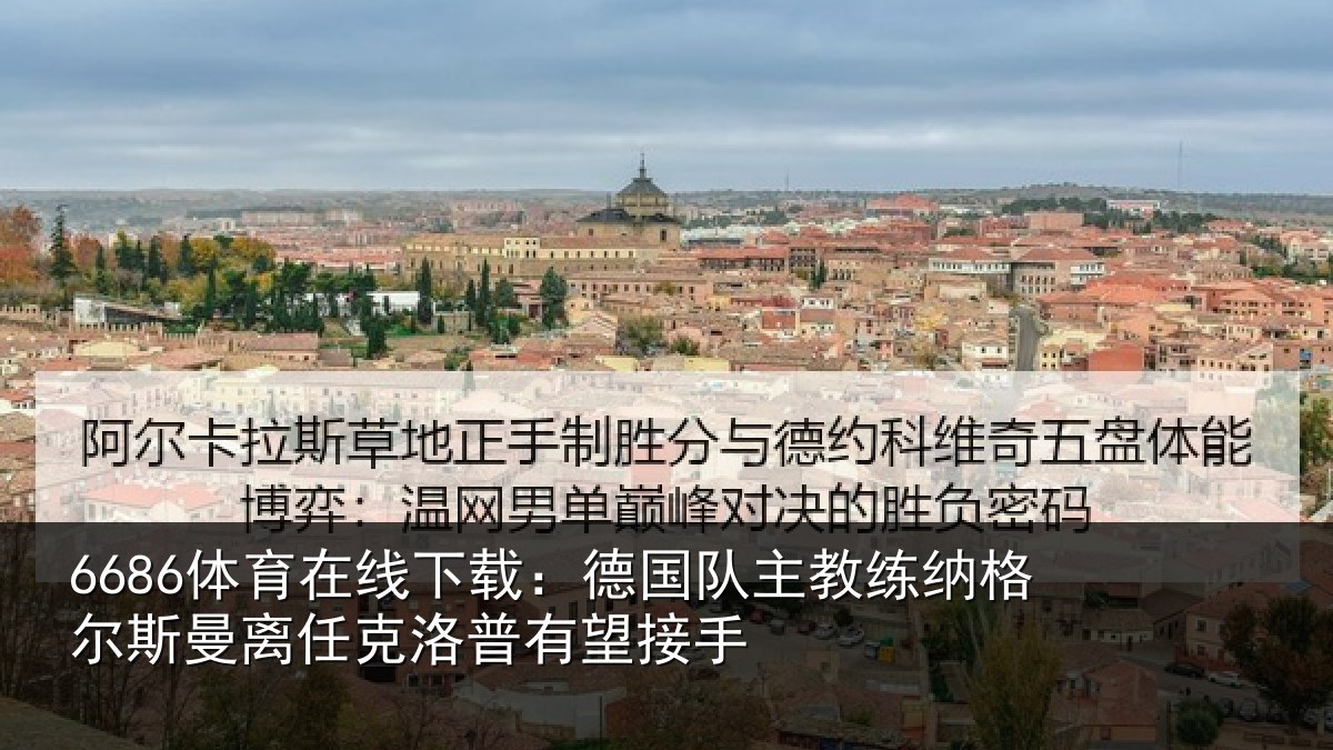6686体育在线下载：德国队主教练纳格尔斯曼离任克洛普有望接手