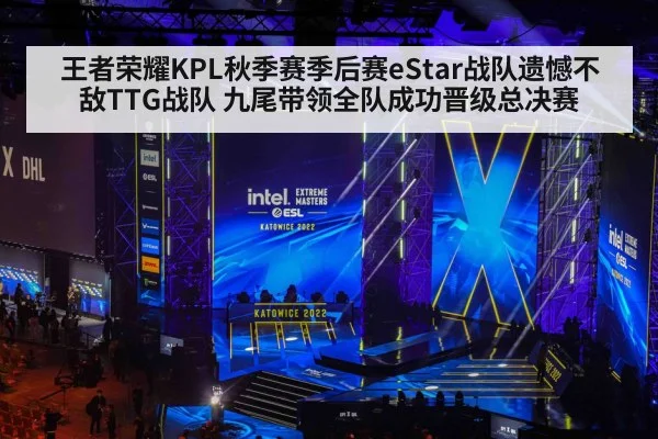 王者荣耀KPL秋季赛季后赛eStar战队遗憾不敌TTG战队 九尾带领全队成功晋级总决赛